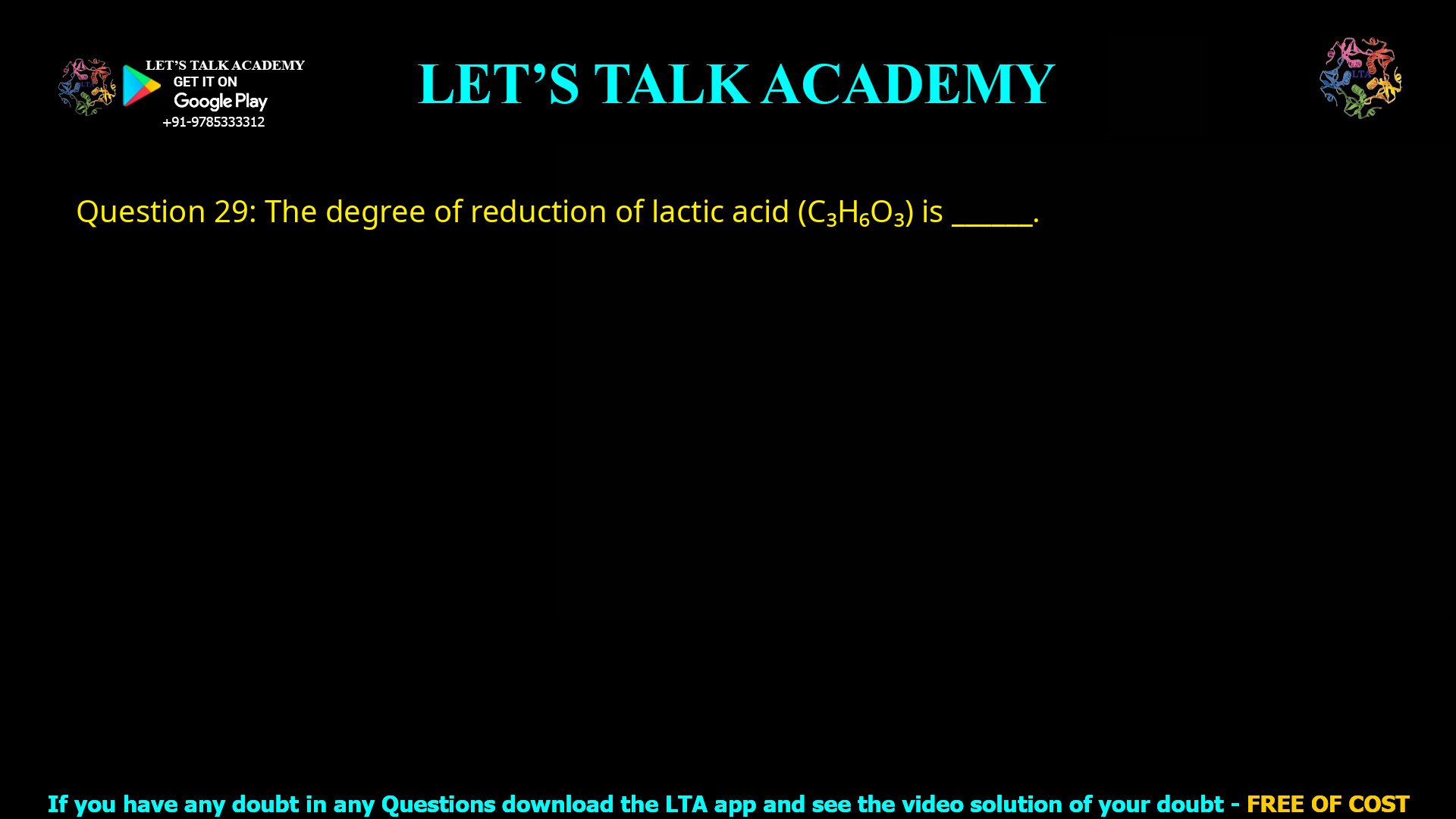 Q.29 The degree of reduction of lactic acid (C3H6O3) is ________________.