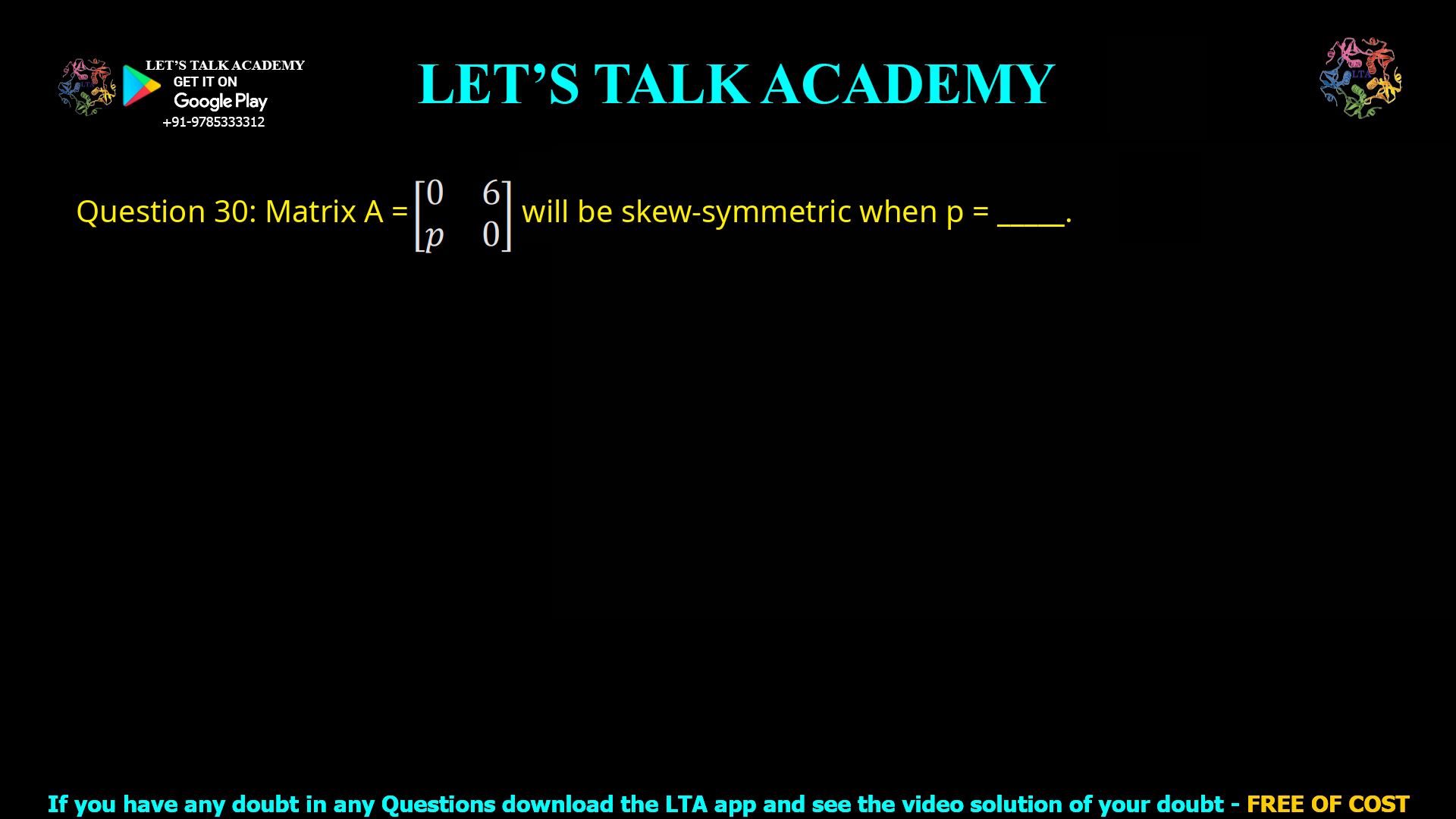 Q.30 Matrix A = [ 0   6 ] [ p   0 ] will be skew-symmetric when p = _____.