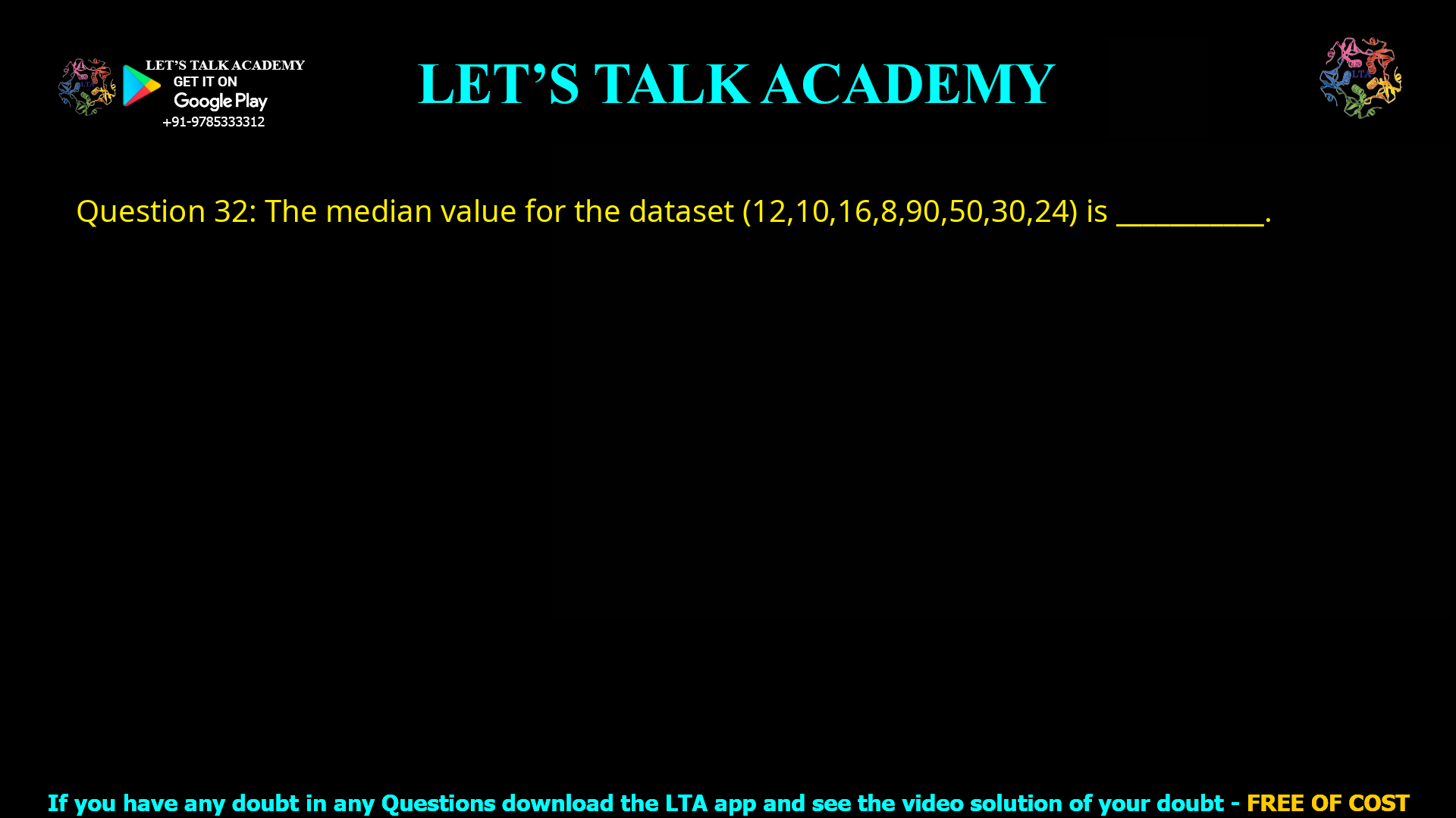 Q.32 The median value for the dataset (12, 10, 16, 8, 90, 50, 30, 24) is __________.