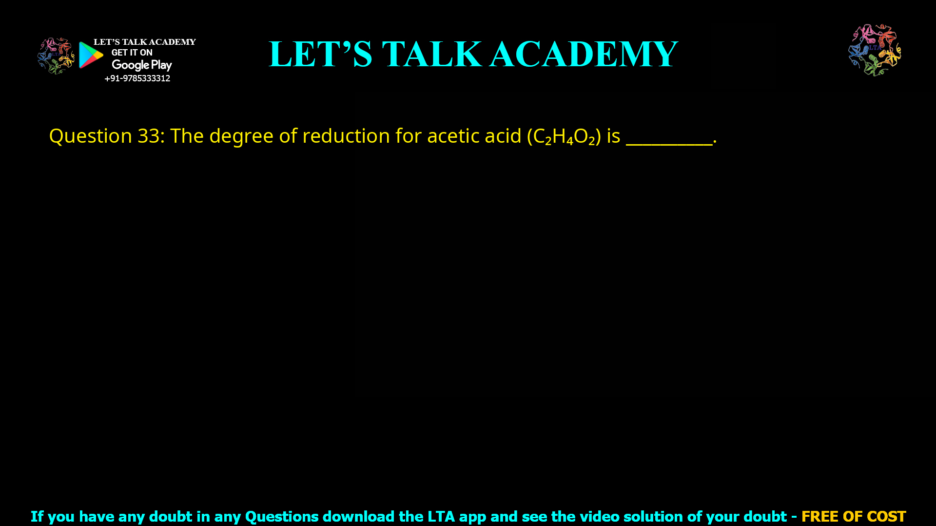 Q.33 The degree of reduction for acetic acid (C2H4O2) is __________.