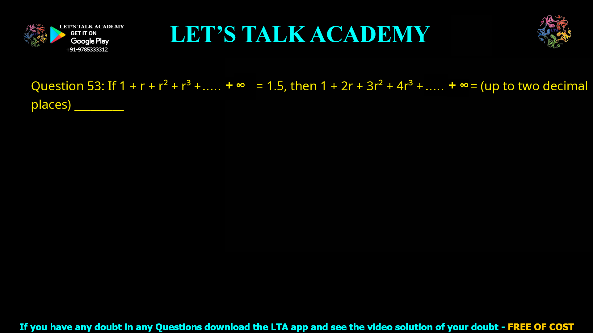 Q.53 If 1 + r + r2 + r3 + ... ∞ = 1.5, then, 1 + 2r + 3r2 + 4r3 + ... ∞ = (up to two decimal places) ________
