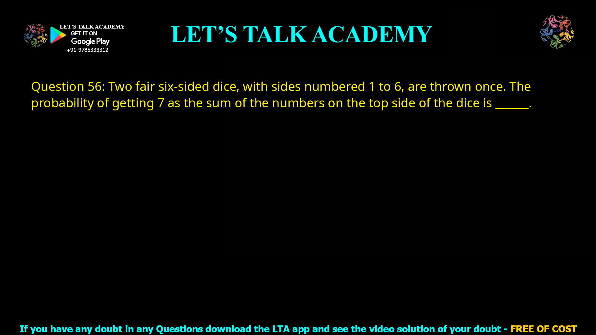 Q.35 Two fair six-sided dice, with sides numbered 1 to 6, are thrown once. The probability of getting 7 as the sum of the numbers on the top side of the dice is _____________. (Round off to two decimal places)