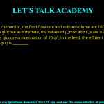 Q.57 In a chemostat, the feed flow rate and culture volume are 100 mL/h and 1.0 L, respectively. With glucose as substrate, the values of μmax and Ks are 0.2 h-1 and 1 g/L, respectively. For a glucose concentration of 10 g/L in the feed, the effluent substrate concentration (in g/L) is ________