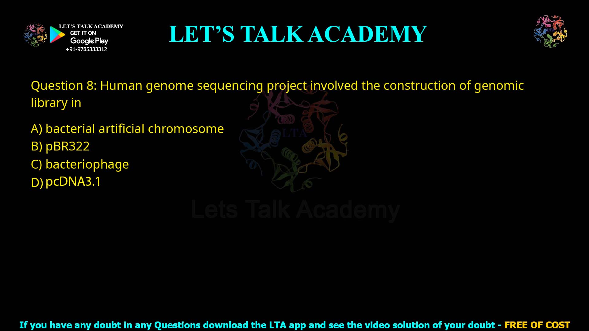 Q.8 Human genome sequencing project involved the construction of genomic library in (A)bacterial artificial chromosome (B)pBR322 (C) bacteriophage (D) pcDNA3.1