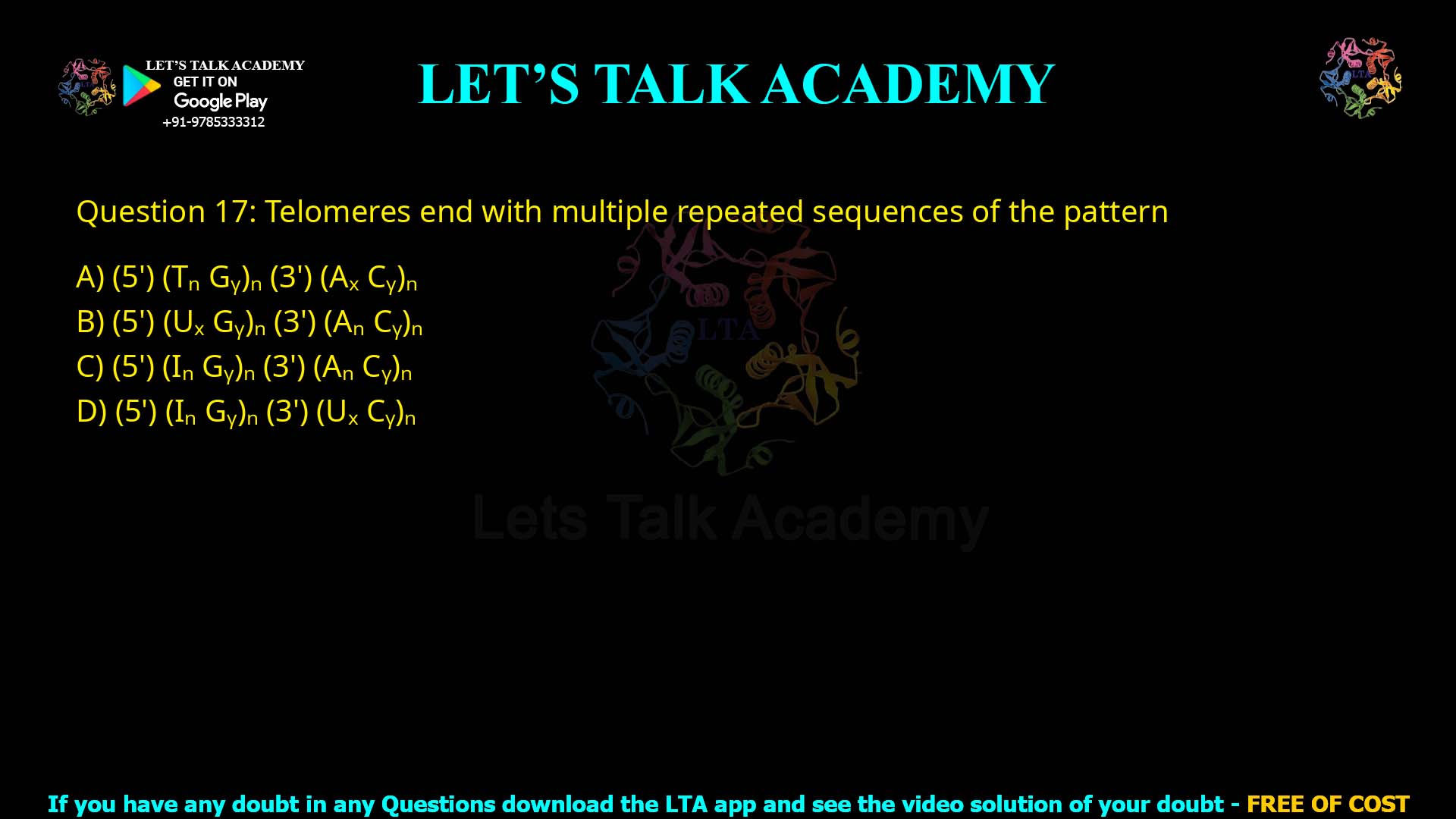 Q.17 Telomeres end with multiple repeated sequences of the pattern (1) (5') (Tn Gy)n (3') (Ax Cy)n (2) (5') (Ux Gy)n (3') (An Cy)n (3) (5') (In Gy)n (3') (An Cy)n (4) (5') (In Gy)n (3') (Ux Cy)n
