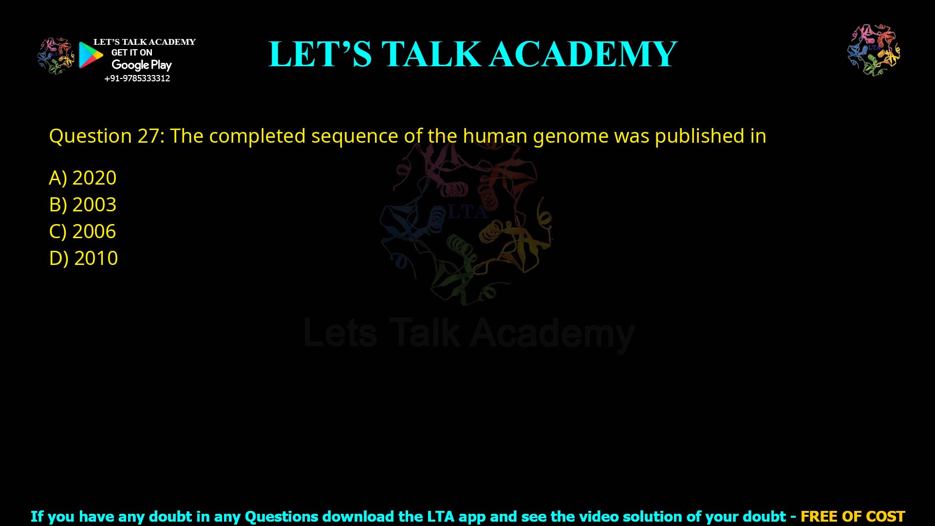 Q.27 The completed sequence of the human genome was published in (1) 2020 (2) 2003 (3) 2006 (4) 2010