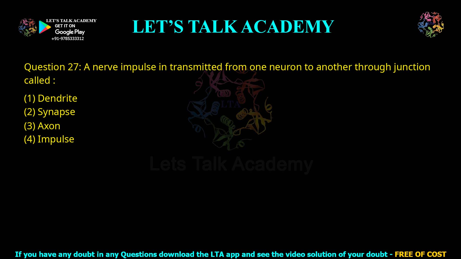 Q.27 A nerve impulse is transmitted from one neuron to another through junction called : Dendrite Synapse Axon Impulse