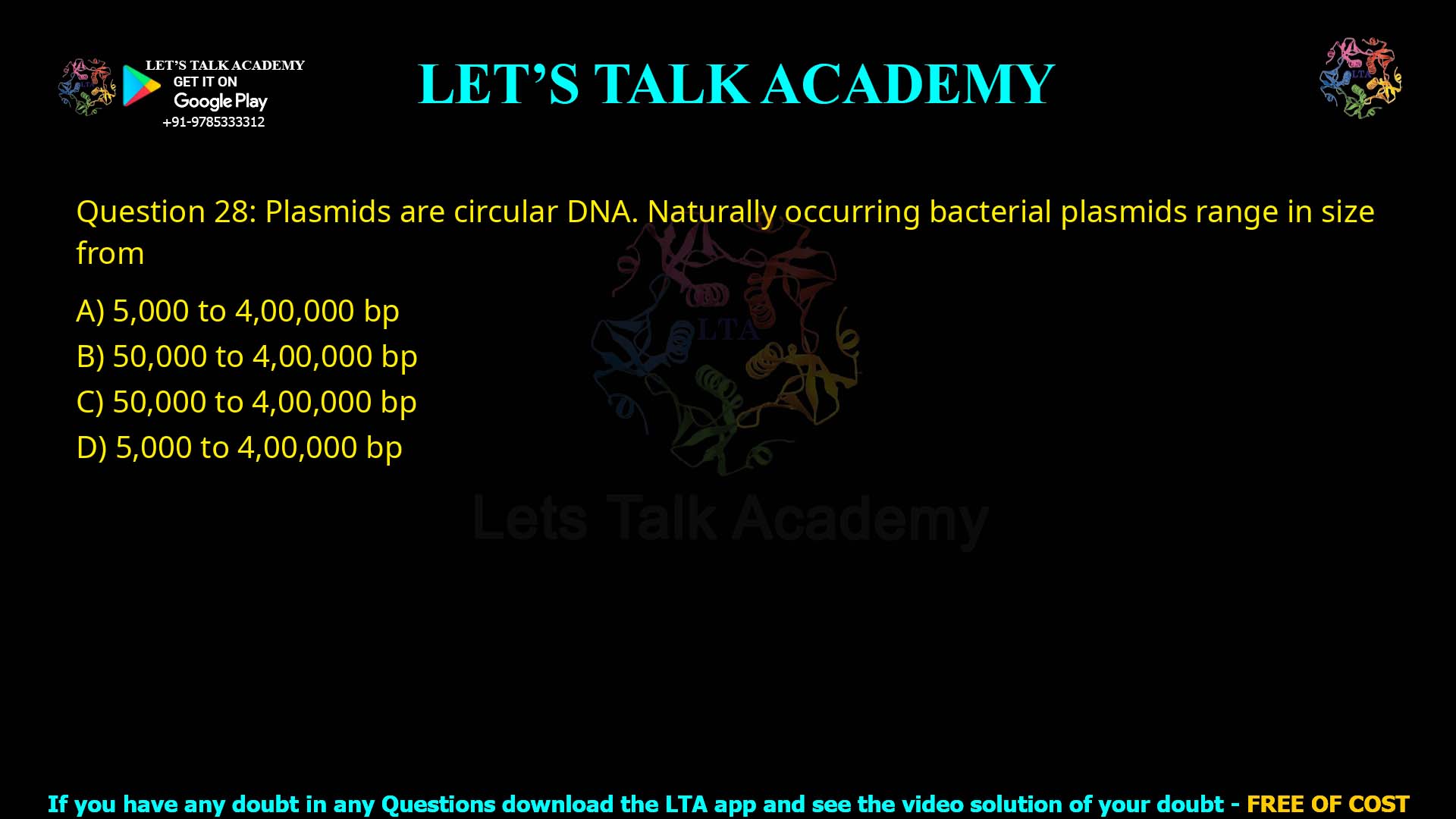 Q.28 Plasmids are circular DNA. Naturally occurring bacterial plasmids range in size from (1) 5,000 to 4,00,000 bp (2) 50,000 to 4,00,000 bp (3) 50,000 to 4,00,000 bp (4) 5,000 to 4,00,000 bp