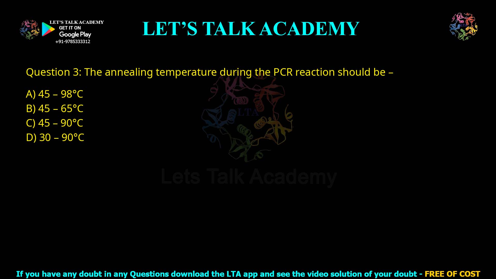 Q.3 The annealing temperature during the PCR reaction should be – 45 – 98°C 45 – 65°C 45 – 90°C 30 – 90°C