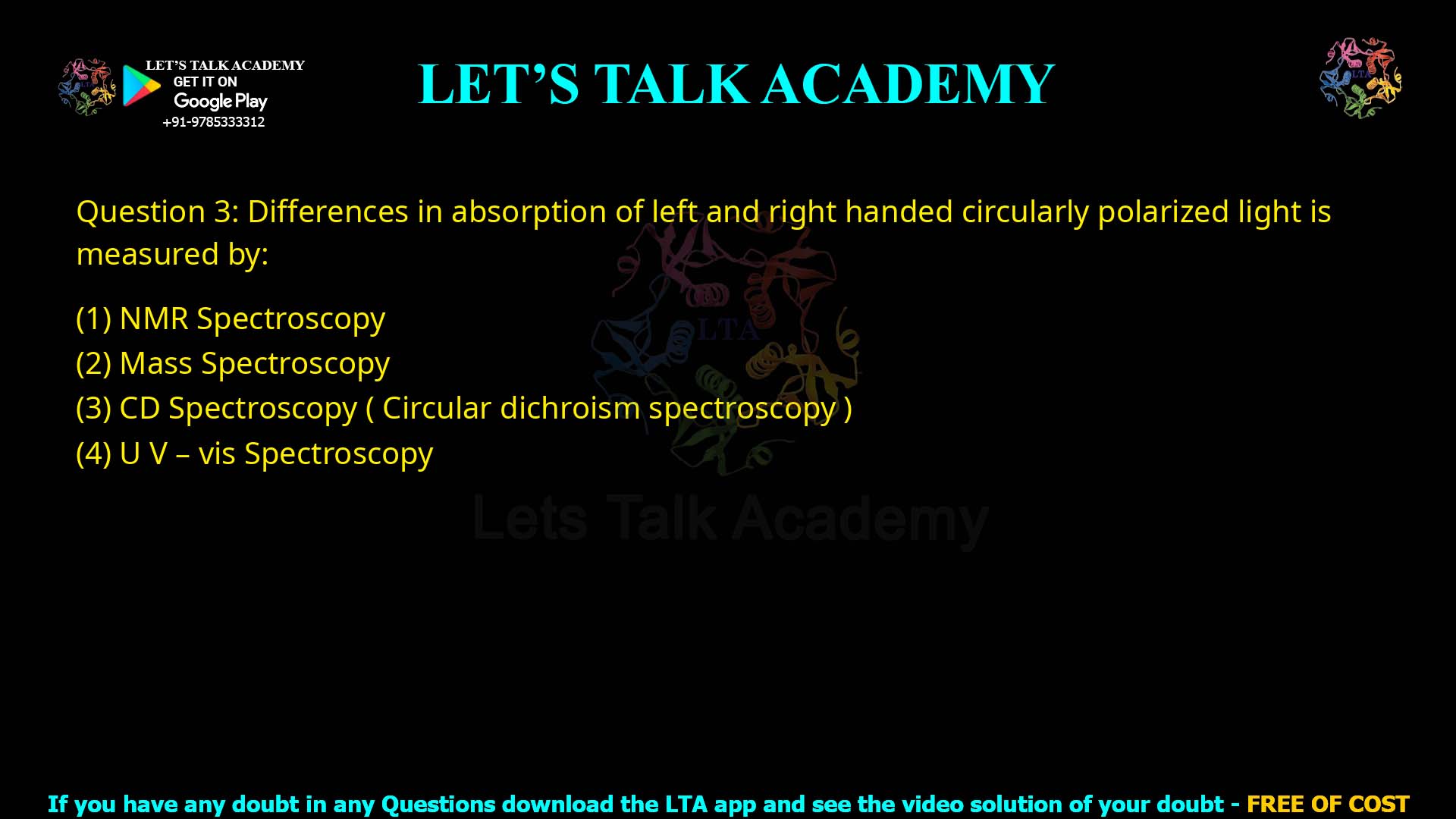 Q.3 Differences in absorption of left and right handed circularly polarized light is measured by: NMR Spectroscopy Mass Spectroscopy CD Spectroscopy (Circular dichroism spectroscopy) UV–Vis Spectroscopy