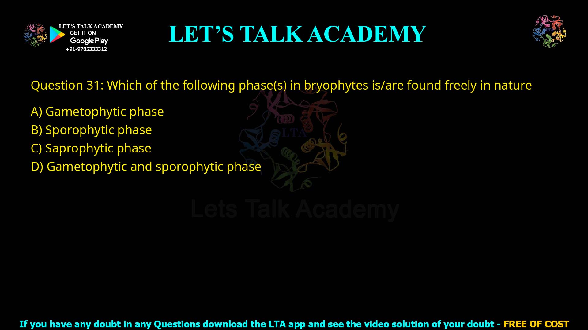 Q.31 Which of the following phase(s) in bryophytes is/are found freely in nature (1)Gametophytic phase (2)Sporophytic phase (3)Saprophytic phase (4)Gametophytic and sporophytic phase