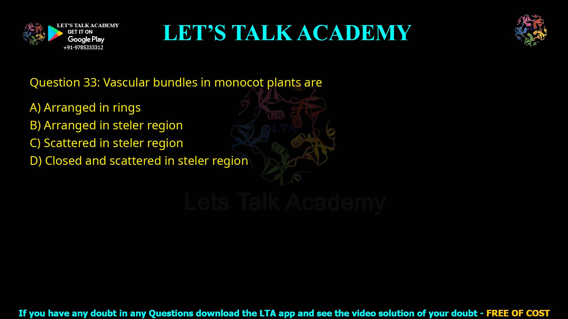 Q.33 Vascular bundles in monocot plants are (1) Arranged in rings (2) Arranged in steler region (3) Scattered in steler region (4) Closed and scattered in steler region