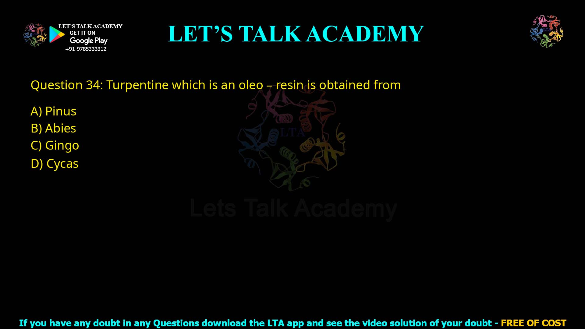 Q.34 Turpentine which is an oleo–resin is obtained from (1) Pinus (2) Abies (3) Ginkgo (4) Cycas
