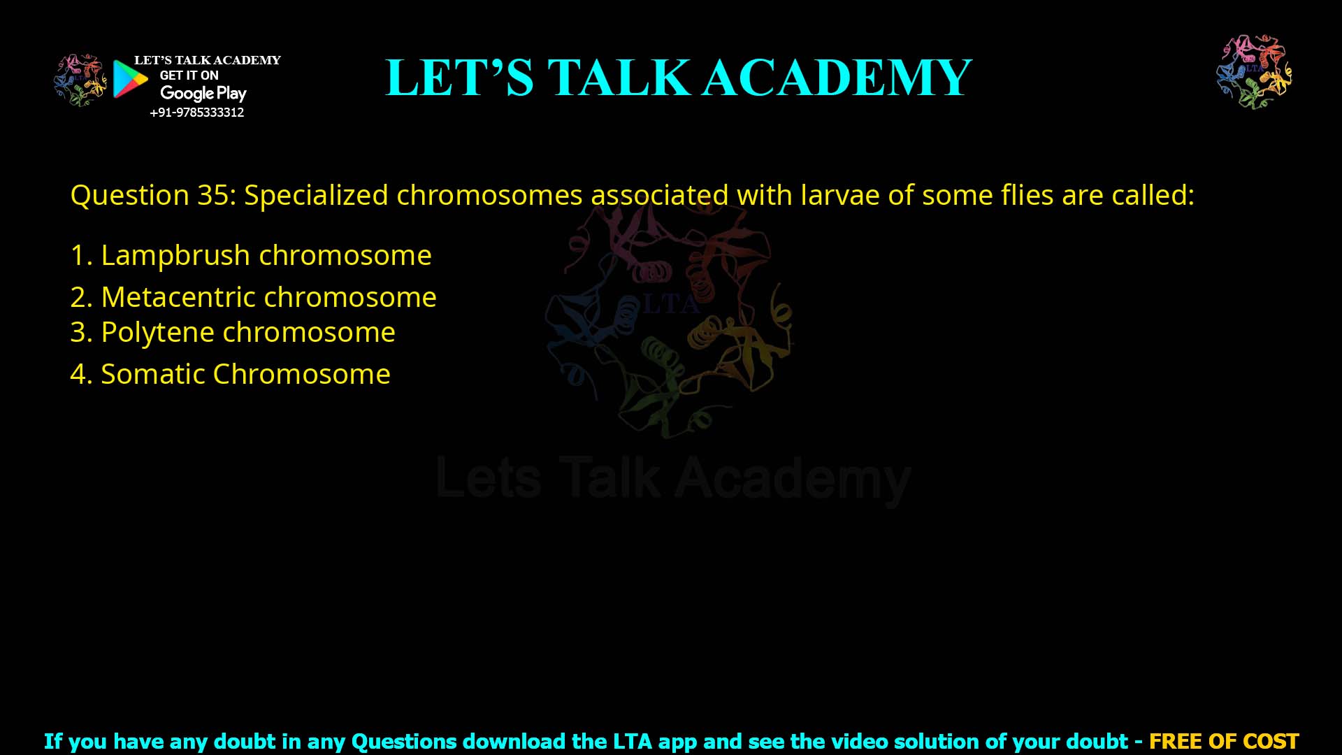 Q.35 Specialized chromosomes associated with larvae of some flies are called: I. Lampbrush chromosome 2. Metacentric chromosome 3. Polytene chromosome 4. Somatic Chromosome