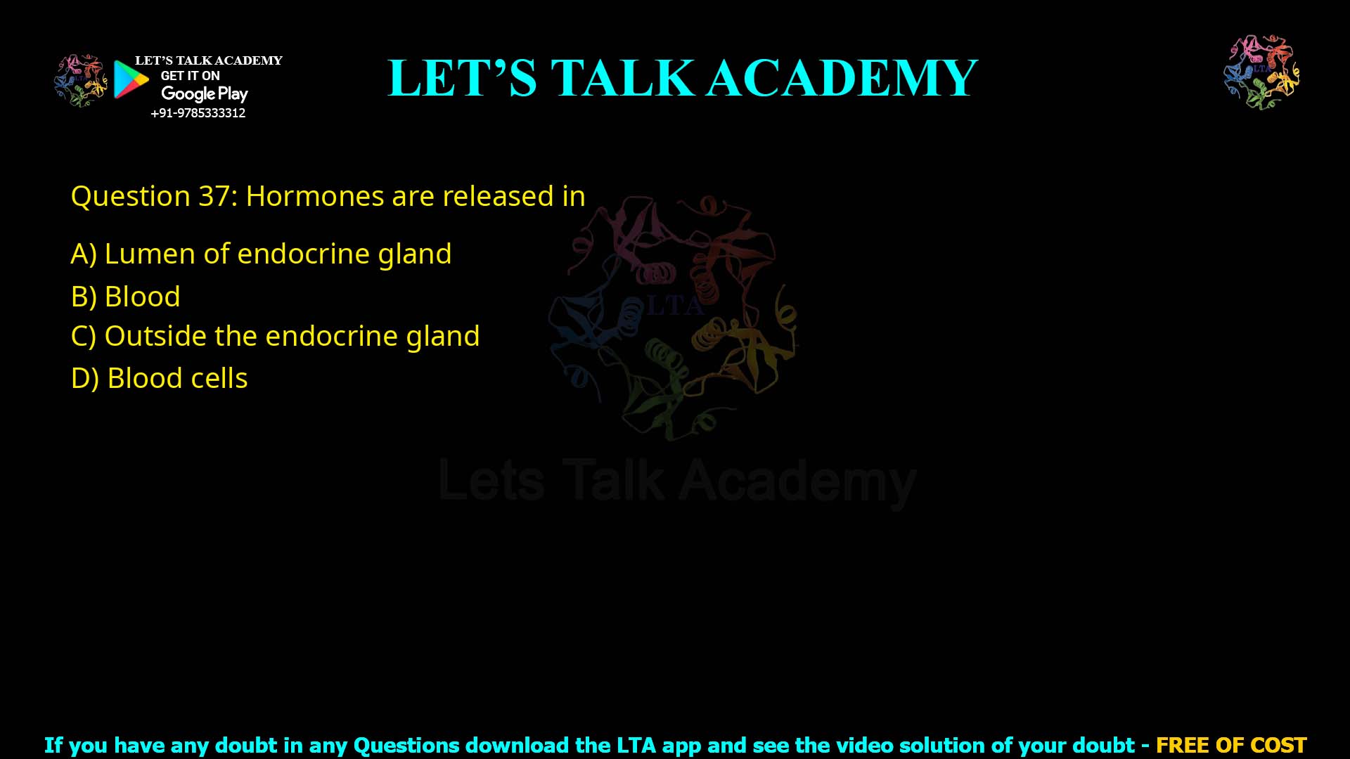 Q.37 Hormones are released in (1) Lumen of endocrine gland (2) Blood (3) Outside the endocrine gland (4) Blood cells