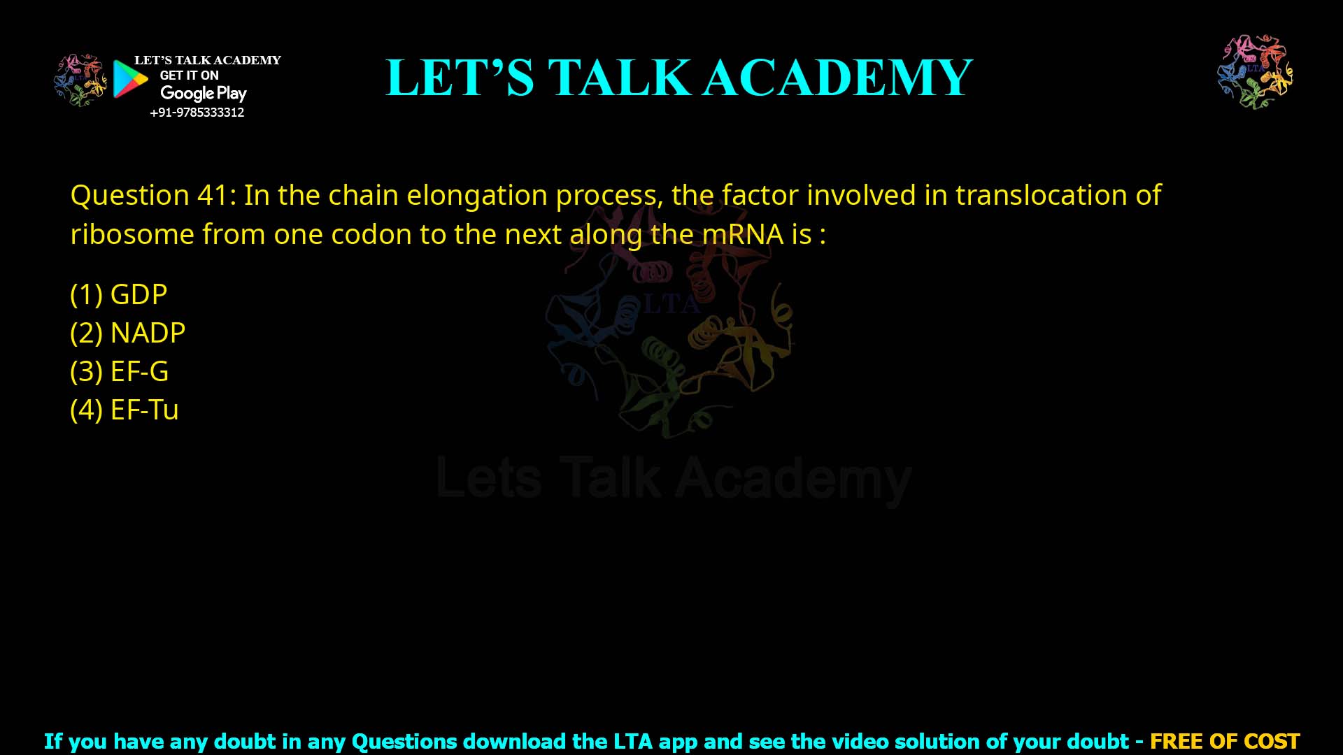 Q.41 In the chain elongation process, the factor involved in translocation of ribosome from one codon to the next along the mRNA is: (1) GDP (2) NADP (3) EF-G (4) EF-Tu