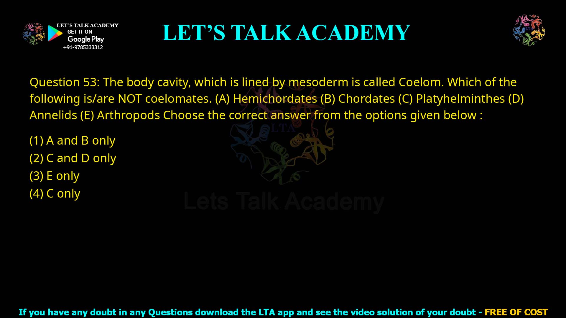 Q.53 The body cavity, which is lined by mesoderm is called Coelom. Which of the following is/are NOT coelomates: Hemichordates Chordates Platyhelminthes Annelids Arthropods Choose the correct answer from the options given below: A and B only C and D only E only C only
