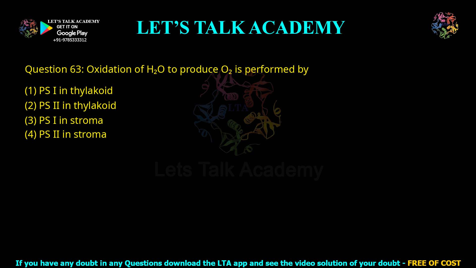 Q.63 Oxidation of H2O to produce O2 is performed by: (1) PS I in thylakoid (2) PS II in thylakoid (3) PS I in stroma (4) PS II in stroma