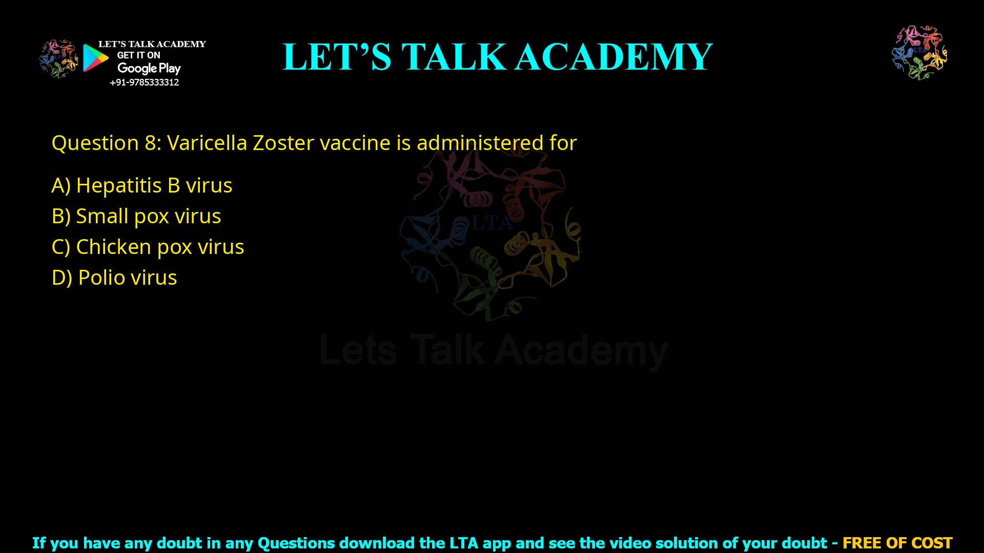 Q.8 Varicella Zoster vaccine is administered for 1.Hepatitis B virus 2.Chicken pox virus 3.Small pox virus 4.Polio virus