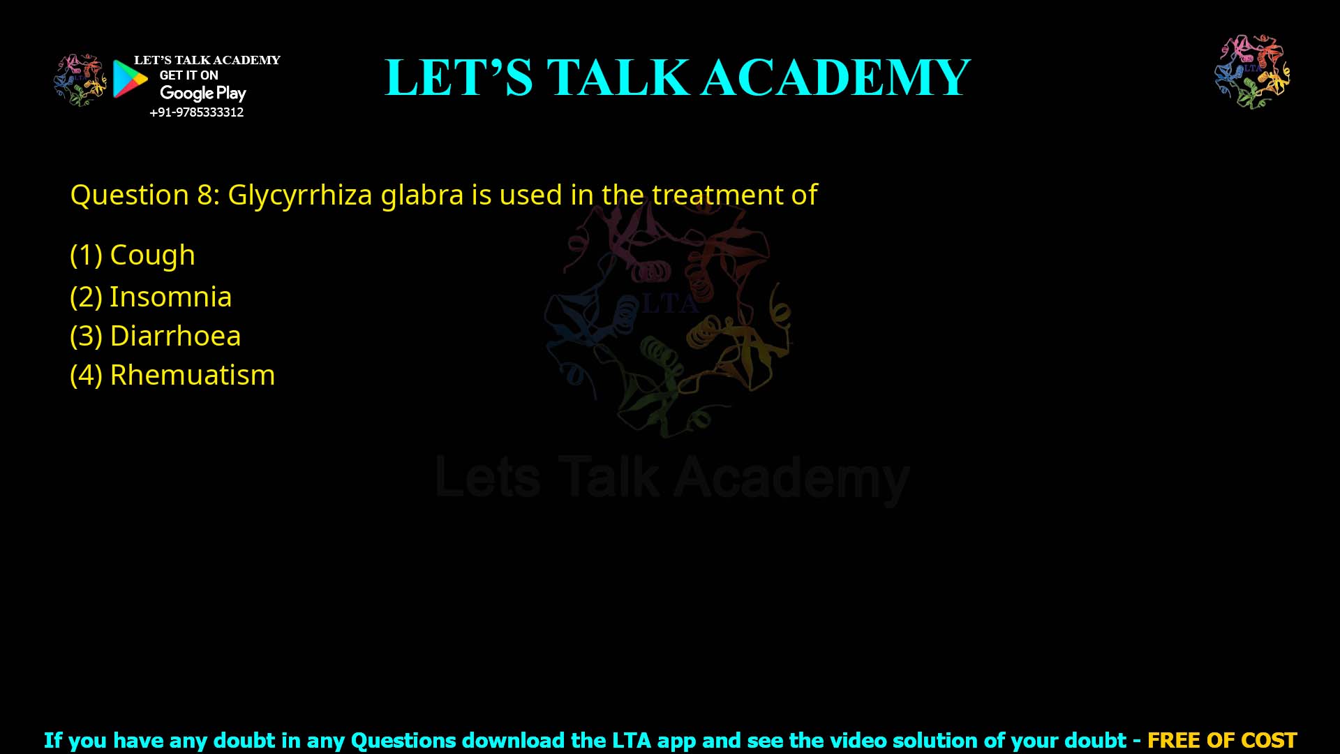 Q.8 Glycyrrhiza glabra is used in the treatment of (1) Cough (2) Insomnia (3) Diarrhoea (4) Rheumatism
