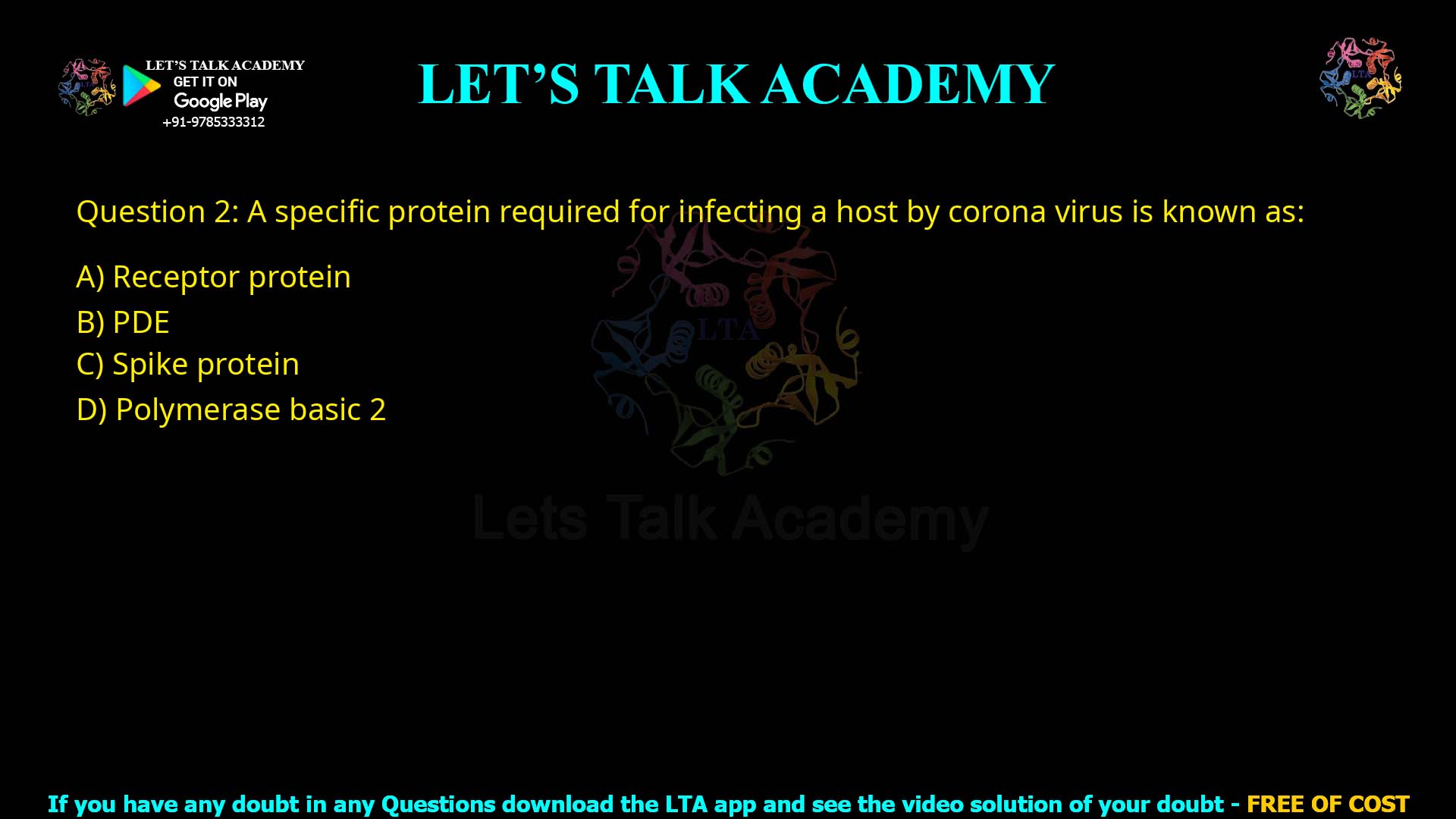 Q2.A specific protein required for infecting a host by corona virus is known as: (A) Receptor protein (B) PDE (C) Spike protein (D) Polymerase basic 2