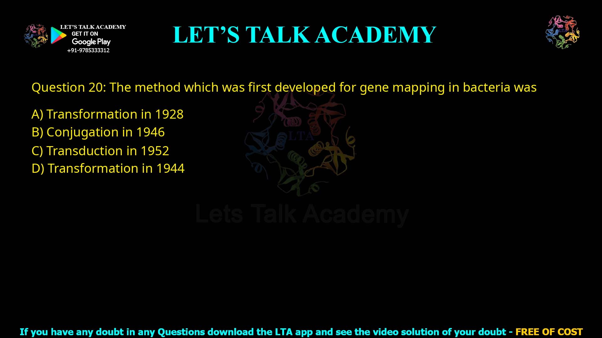 Q20.The method which was first developed for gene mapping in bacteria was (A) Transformation in 1928 (B) Conjugation in 1946 (C) Transduction in 1952 (D) Transformation in 1944