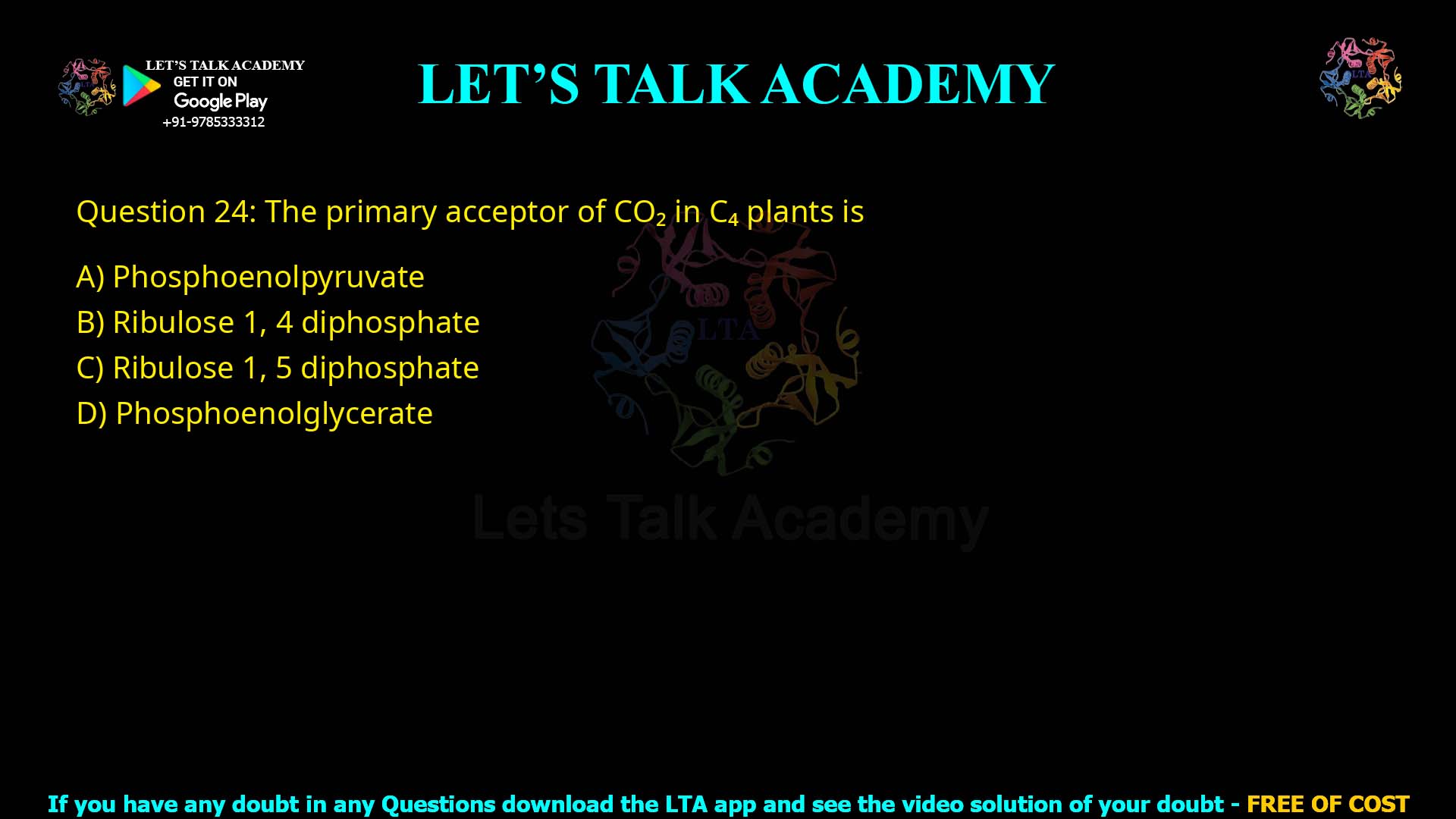 Q24.The primary acceptor of CO₂ in C₄ plants is (A) Phosphoenolpyruvate (B) Ribulose 1, 4 diphosphate (C) Ribulose 1, 5 diphosphate (D) Phosphoenolglycerate