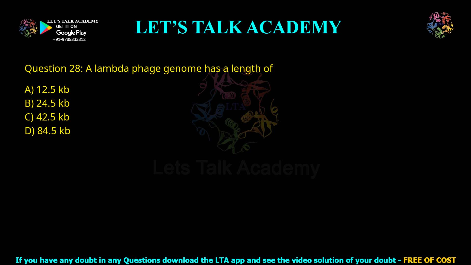 Q28.A lambda phage genome has a length of (A) 12.5 kb (B) 24.5 kb (C) 42.5 kb (D) 84.5 kb