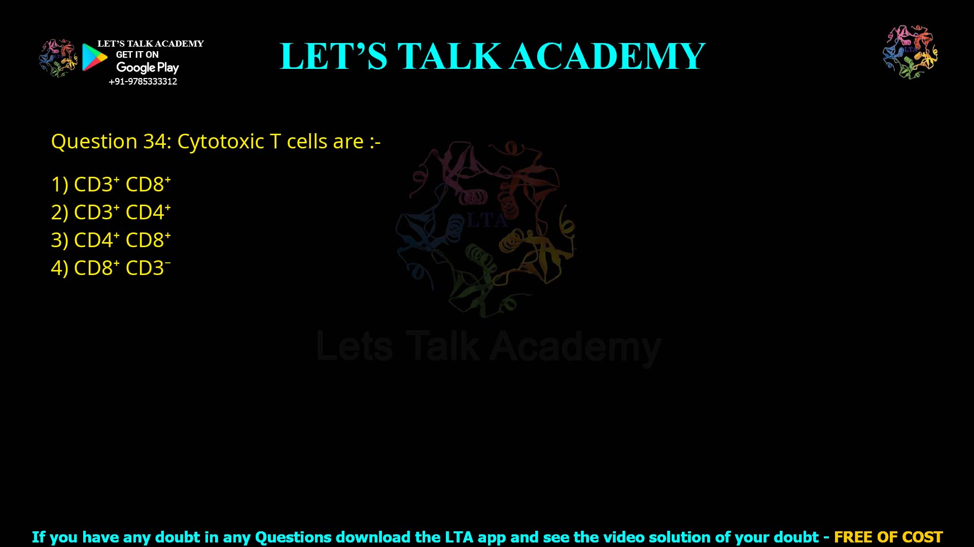 Q.34 Cytotoxic T cells are :- (1) CD3+ CD8+ (2) CD3+ CD4+ (3) CD4+ CD8+ (4) CD8+ CD3−