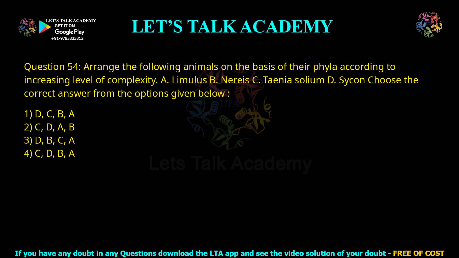 Q54.Arrange the following animals on the basis of their phyla according to increasing level of complexity. A. Limulus B. Nereis C. Taenia solium D. Sycon Choose the correct answer from the options given below: (1) D, C, B, A (2) C, D, A, B (3) D, B, C, A (4) C, D, B, A