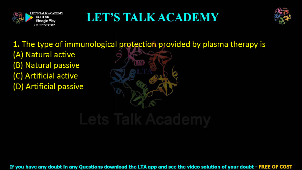 1. The type of immunological protection provided by plasma therapy is  (A) Natural active (B) Natural passive (C) Artificial active (D) Artificial passive