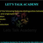 1. Which one of the following features distinguishes between gymnosperms and angiosperms?  (A) Seed formation (B) Vascular tissues (C) Seed cover (D) Gamete production