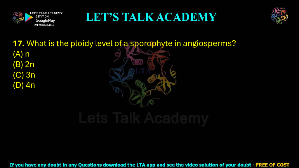 17. What is the ploidy level of a sporophyte in angiosperms?     (A) n  (B) 2n  (C) 3n  (D) 4n