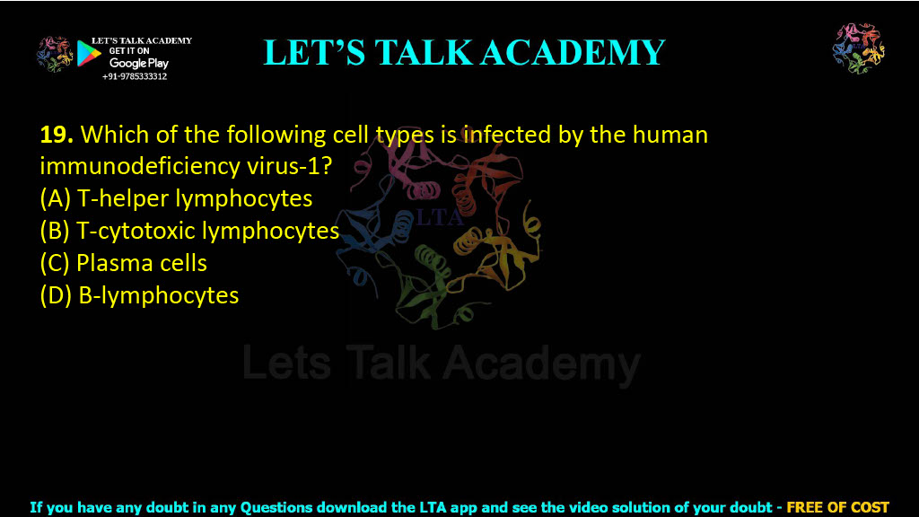 19. Which of the following cell types is infected by the human immunodeficiency virus-1?     (A) T-helper lymphocytes  (B) T-cytotoxic lymphocytes  (C) Plasma cells  (D) B-lymphocytes