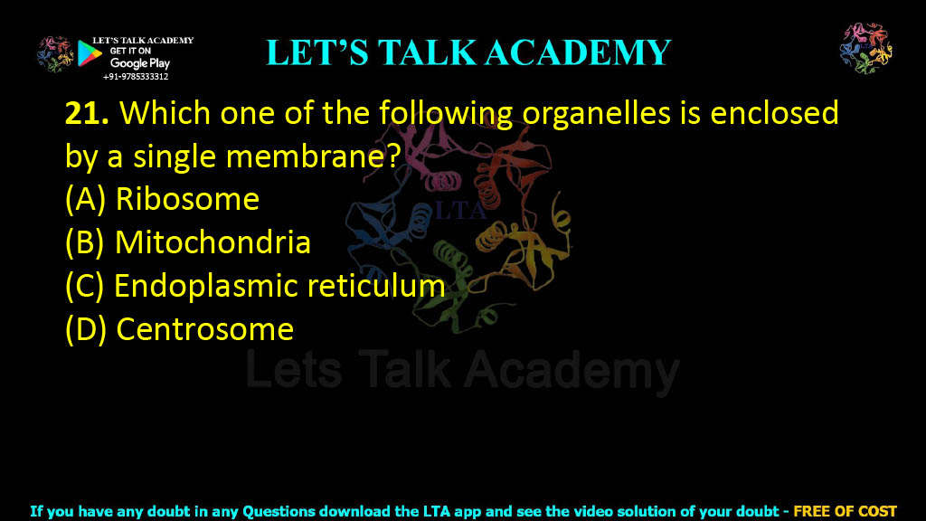 21. Which one of the following organelles is enclosed by a single membrane?  (A) Ribosome   (B) Mitochondria (C) Endoplasmic reticulum         (D) Centrosome