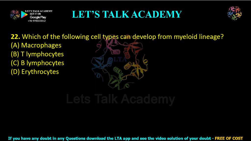 22. Which of the following cell types can develop from myeloid lineage?  (A) Macrophages           (B) T lymphocytes (C) B lymphocytes (D) Erythrocytes