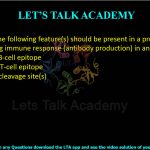 23. Which of the following feature(s) should be present in a protein to generate strong immune response (antibody production) in an animal? I. At least one B-cell epitope II. At least one T-cell epitope III. Proteolytic cleavage site(s) (A) I only          (B) II and III      (C) I and III       (D) I, II and III