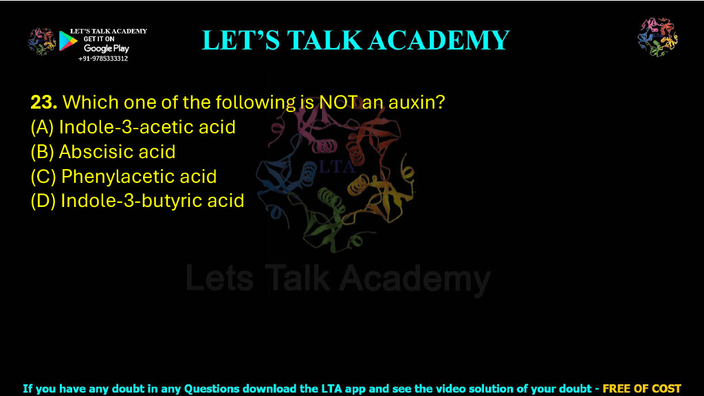 23. Which one of the following is NOT an auxin? (A) Indole-3-acetic acid                            (B) Abscisic acid (C) Phenylacetic acid (D) Indole-3-butyric acid