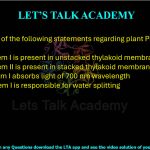 24.Which one of the following statements regarding plant Photosystems is NOT true?                   (A) Photosystem I is present in unstacked thylakoid membrane (B) Photosystem II is present in stacked thylakoid membrane (C)Photosystem I absorbs light of 700 nm wavelength (D) Photosystem I is responsible for water splitting