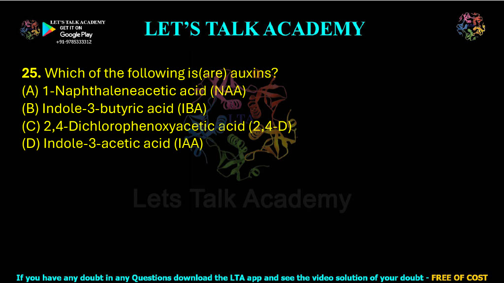 25. Which of the following is(are) auxins?  (A) 1-Naphthaleneacetic acid (NAA) (B) Indole-3-butyric acid (IBA) (C) 2,4-Dichlorophenoxyacetic acid (2,4-D) (D) Indole-3-acetic acid (IAA)