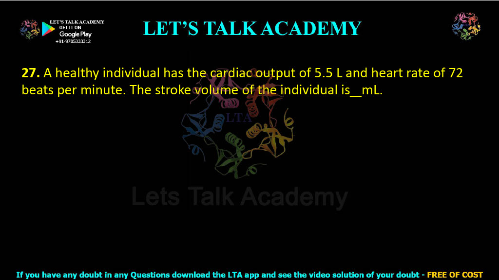 27. A healthy individual has the cardiac output of 5.5 L and heart rate of 72 beats per minute. The stroke volume of the individual is ______mL.