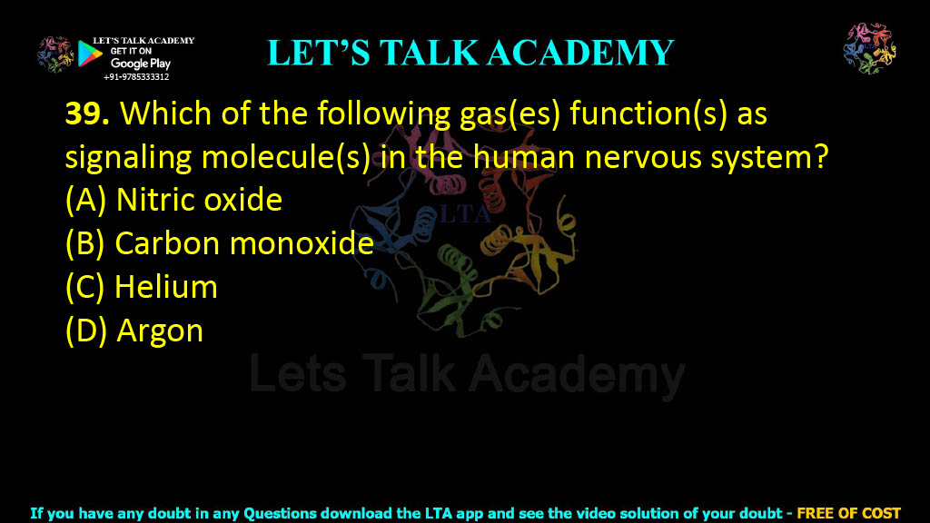 39. Which of the following gas(es) function(s) as signaling molecule(s) in the human nervous system?  (A) Nitric oxide (B) Carbon monoxide (C) Helium (D) Argon
