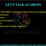 42. Identify the INCORRECT statement about the immunoglobulins (Ig)  (A) IgM forms pentamer (B) IgA forms dimer (C) IgD is the most abundant immunoglobulin (D) IgE is associated with allergic reactions
