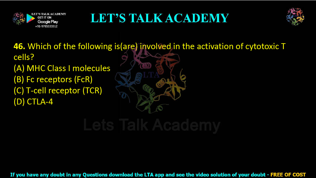 46. Which of the following is(are) involved in the activation of cytotoxic T cells?  (A) MHC Class I molecules (B) Fc receptors (FcR) (C) T-cell receptor (TCR) (D) CTLA-4