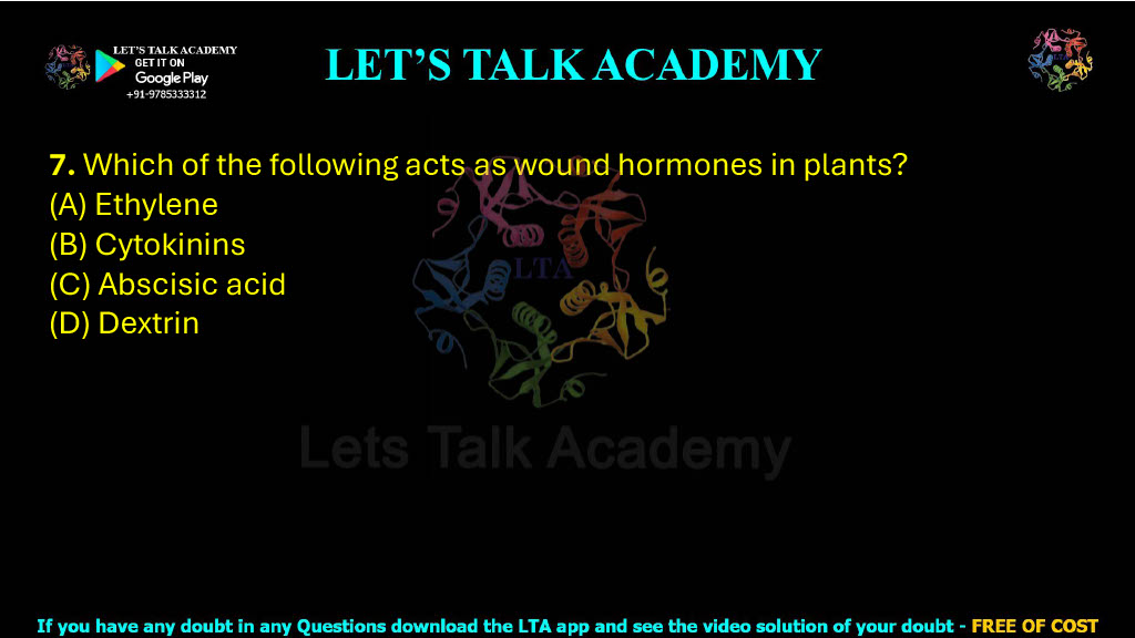 7. Which of the following acts as wound hormones in plants?  (A) Ethylene (B) Cytokinins (C) Abscisic acid (D) Dextrin