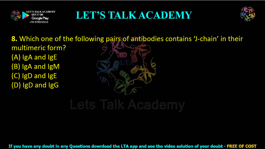 8. Which one of the following pairs of antibodies contains ‘J-chain’ in their multimeric form?  (A) IgA and IgE (B) IgA and IgM (C) IgD and IgE (D) IgD and IgG