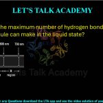 11. What is the maximum number of hydrogen bonds that a water molecule can make in the liquid state?  