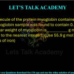 18. One molecule of the protein myoglobin contains one atom of iron. A myoglobin sample was found to contain 0.34% iron. The molecular weight of myoglobin is __________ g mol⁻¹ (rounded off to the nearest integer). (Use 55.9 g mol⁻¹ as atomic mass of iron)