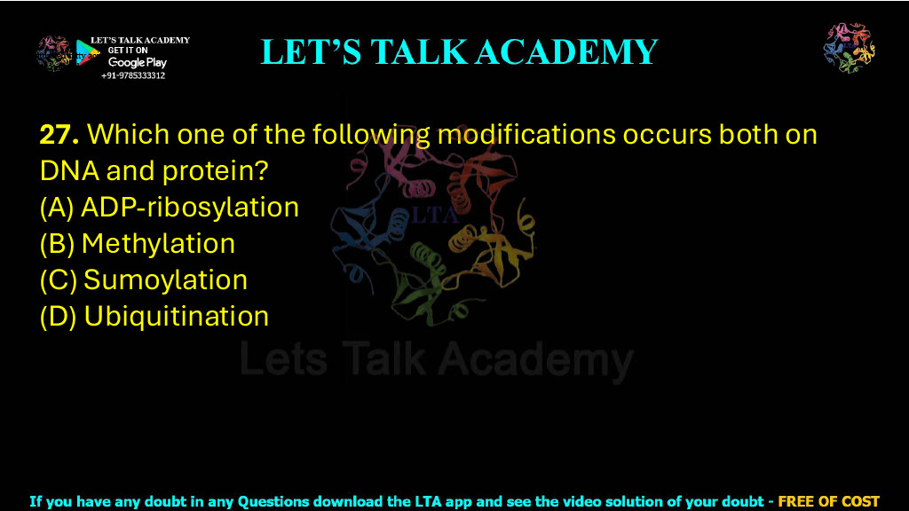 27. Which one of the following modifications occurs both on DNA and protein? (A) ADP-ribosylation     (B) Methylation (C) Sumoylation               (D) Ubiquitination