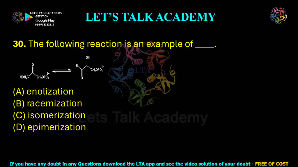 30. The following reaction is an example of .     (A) enolization  (B) racemization (C) isomerization           (D) epimerization